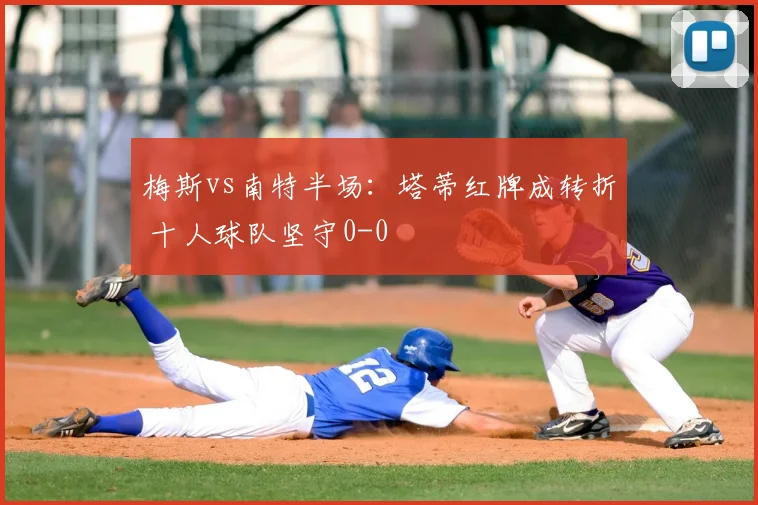 梅斯vs南特半场：塔蒂红牌成转折 十人球队坚守0-0