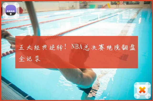 五大经典逆转!NBA总决赛绝境翻盘全记录