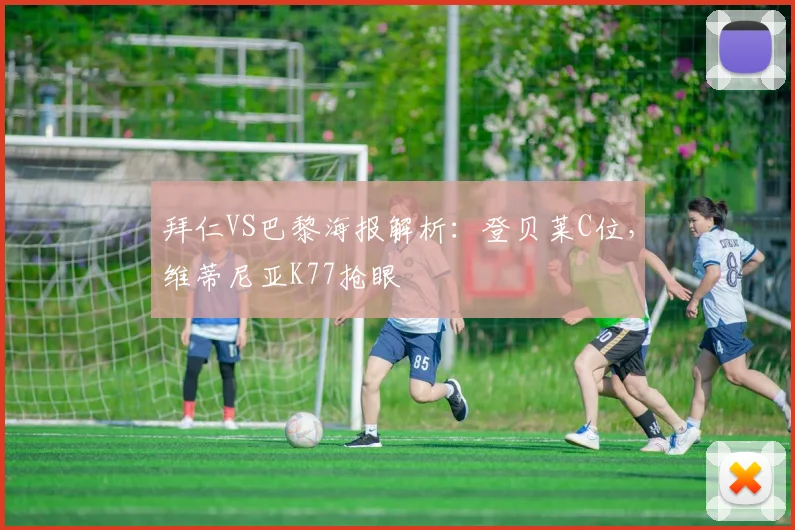 拜仁VS巴黎海报解析：登贝莱C位，维蒂尼亚K77抢眼